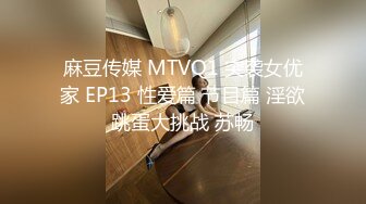 麻豆传媒 MTVQ1 突袭女优家 EP13 性爱篇 节目篇 淫欲跳蛋大挑战 苏畅