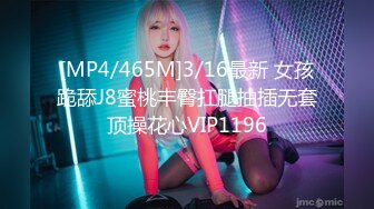 [MP4/465M]3/16最新 女孩跪舔J8蜜桃丰臀扛腿抽插无套顶操花心VIP1196