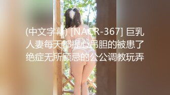 (中文字幕) [NACR-367] 巨乳人妻每天都提心吊胆的被患了绝症无所顾忌的公公调教玩弄