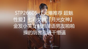 STP26605 【火爆推荐 超魅性爱】七彩女神『月光女神』金发小美女魅惑淫语男友啪啪 操的胡言乱语干懵逼